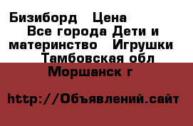 Бизиборд › Цена ­ 2 500 - Все города Дети и материнство » Игрушки   . Тамбовская обл.,Моршанск г.